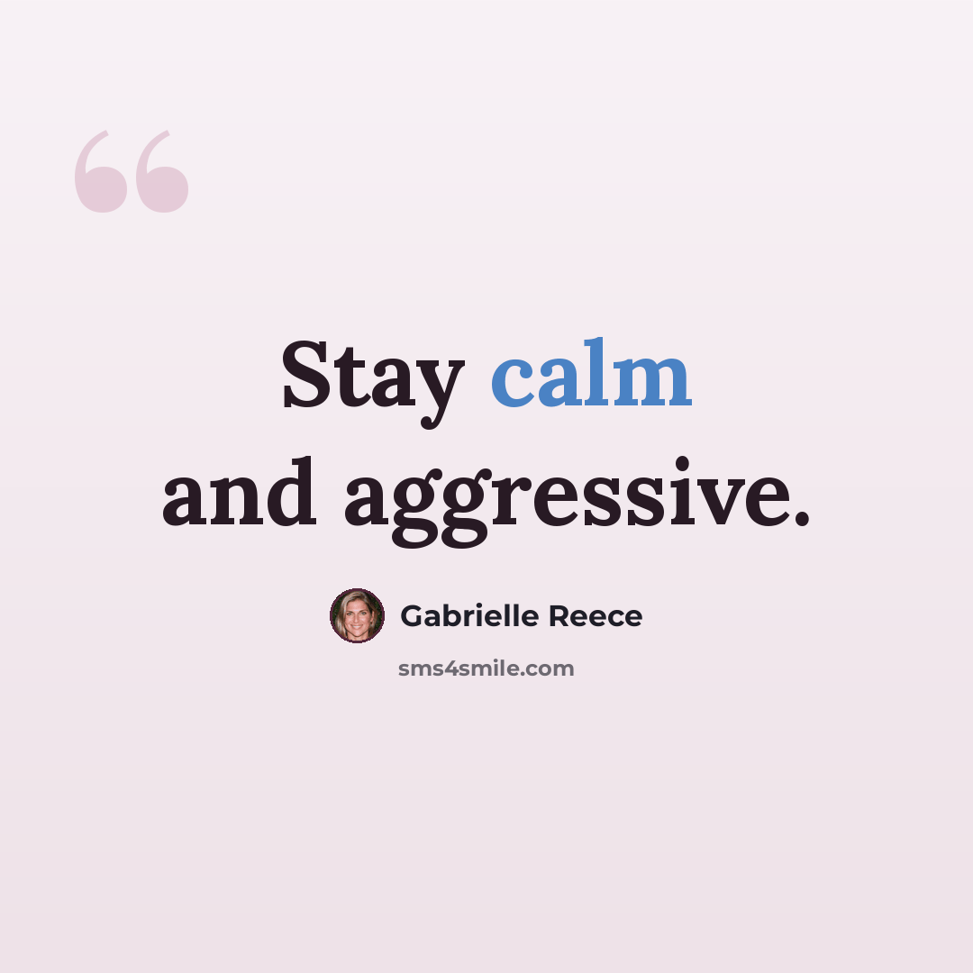 “Stay calm and aggressive.” quote by Gabrielle Reece