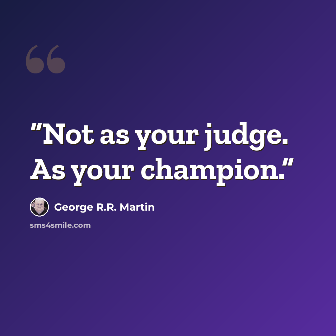 “Not as your judge. As your champion.” quote by George R.R. Martin
