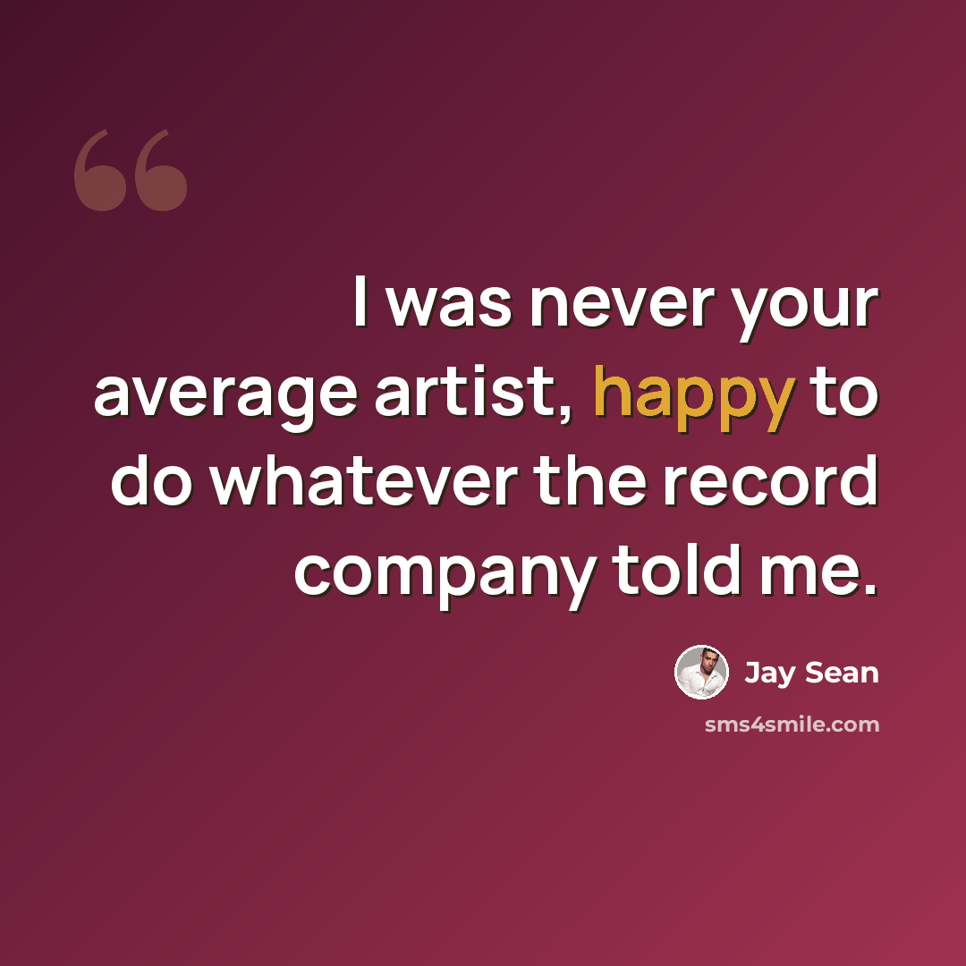 “I was never your average artist, happy to do whatever the record company told me.” quote by Jay Sean