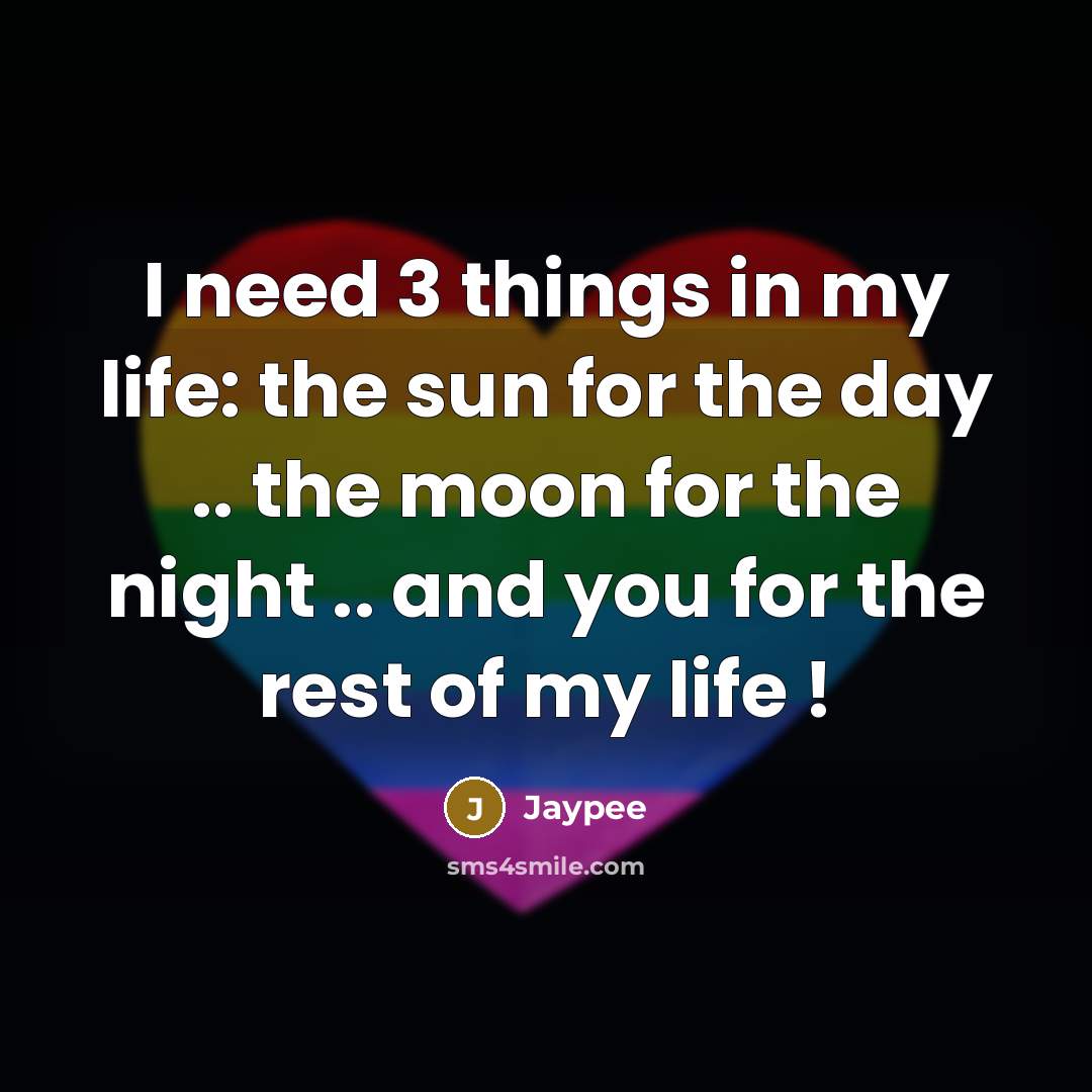 “I need 3 things in my life: the sun for the day .. the moon for the night .. and you for the rest of my life !” quote by Jaypee