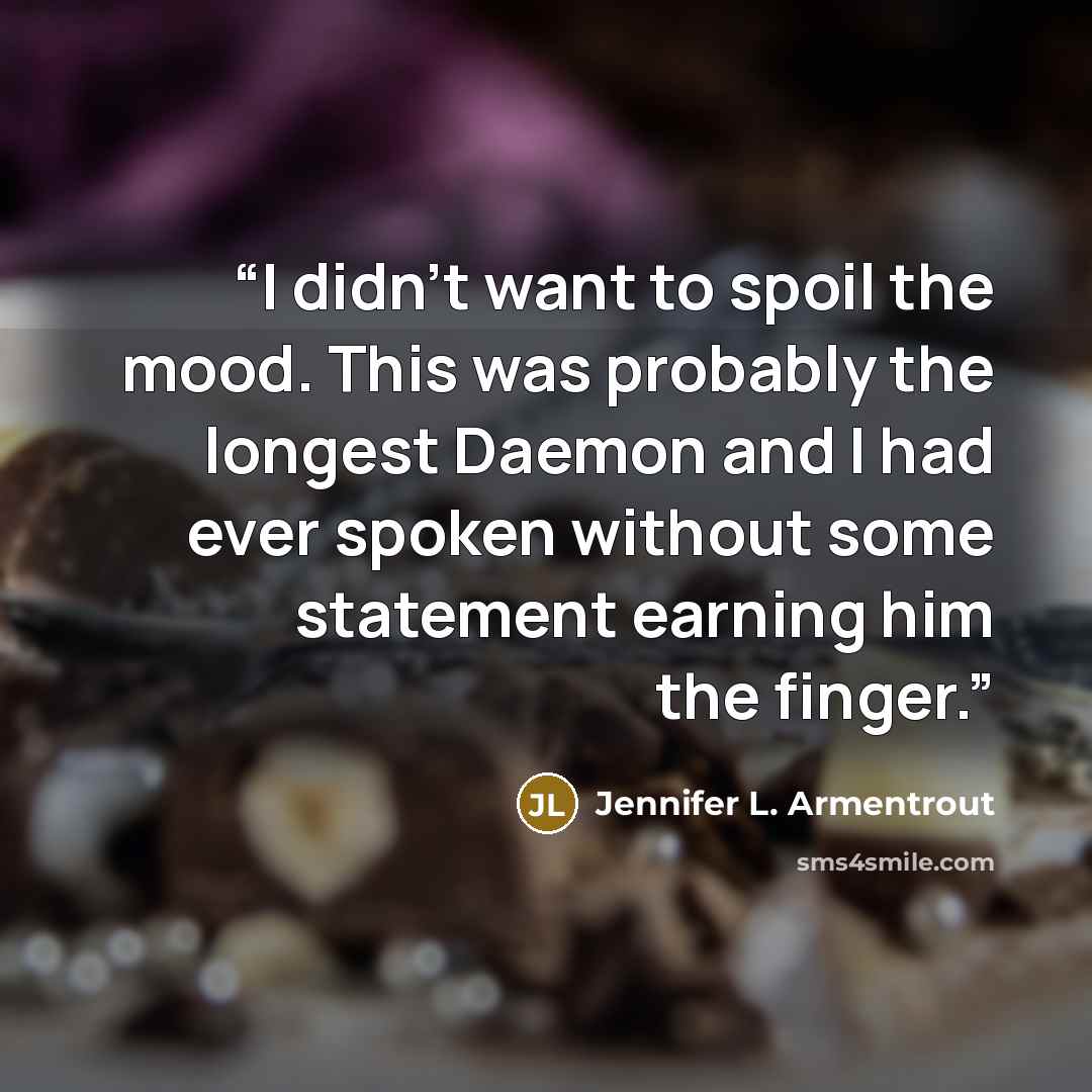 “I didn't want to spoil the mood. This was probably the longest Daemon and I had ever spoken without some statement earning him the finger.” quote by Jennifer L. Armentrout