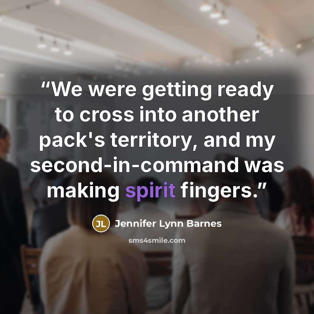 “We were getting ready to cross into another pack's territory, and my second-in-command was making spirit fingers.” quote by Jennifer Lynn Barnes