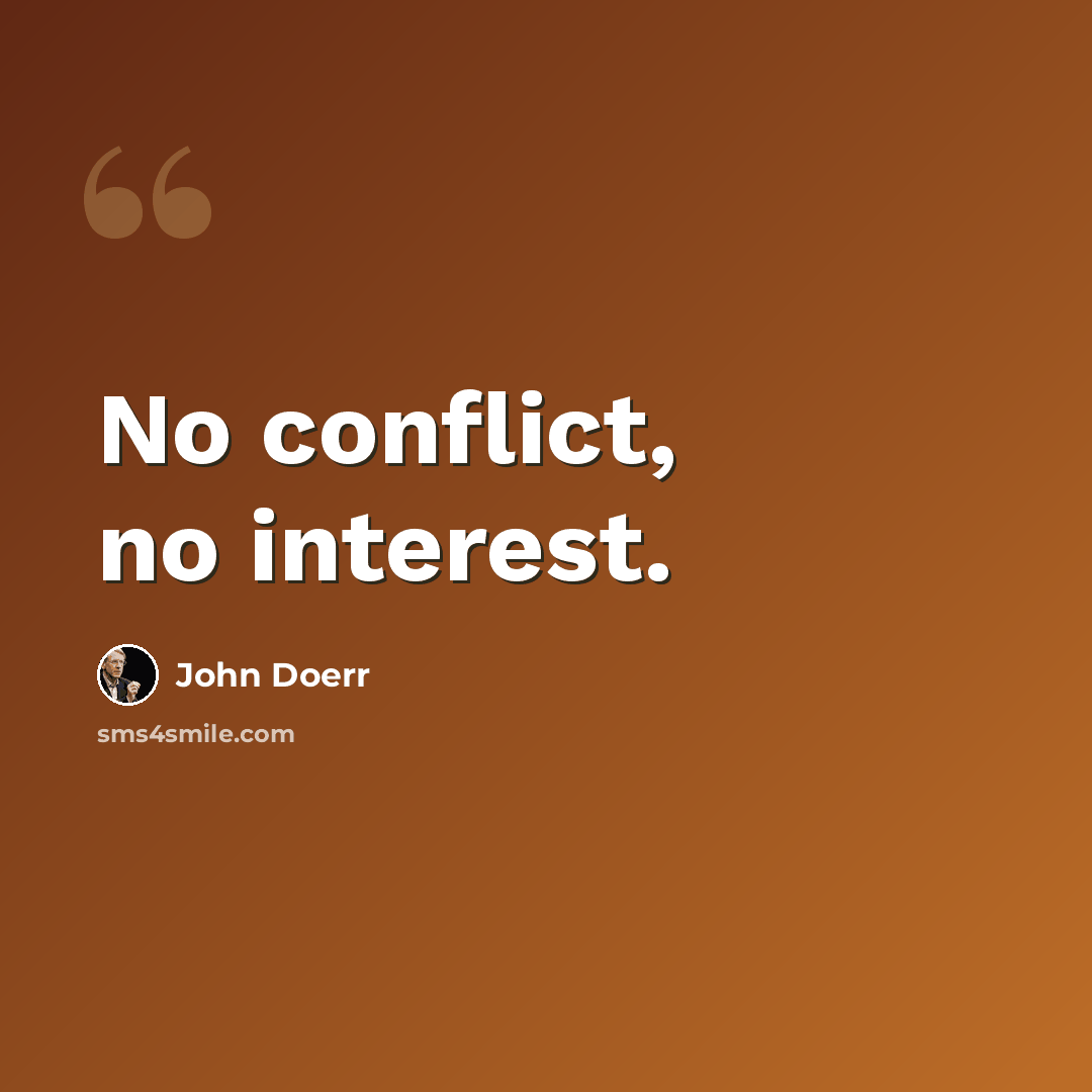 “No conflict, no interest.” quote by John Doerr