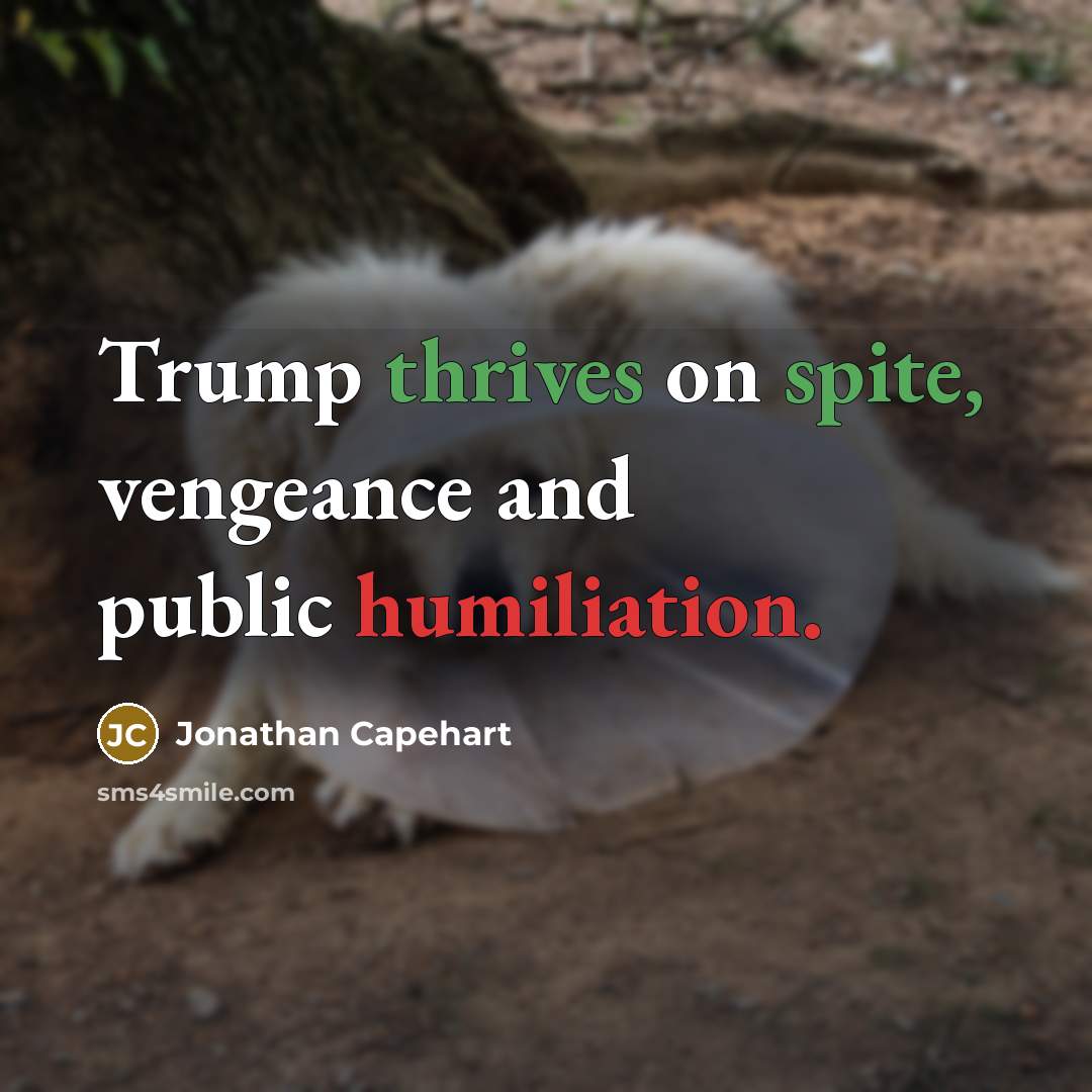 “Trump thrives on spite, vengeance and public humiliation.” quote by Jonathan Capehart