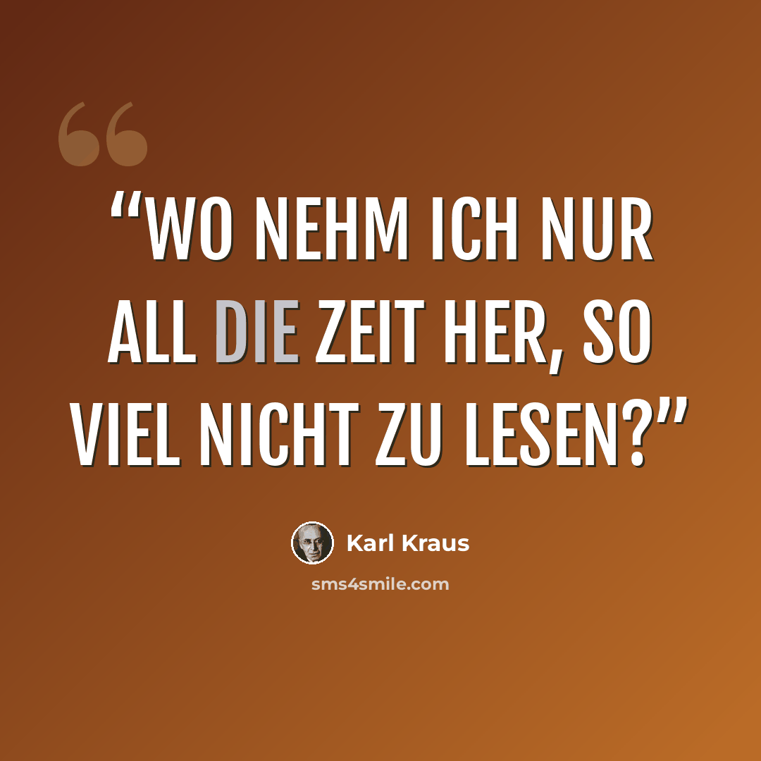 “Wo nehm ich nur all die Zeit her, so viel nicht zu lesen?” quote by Karl Kraus