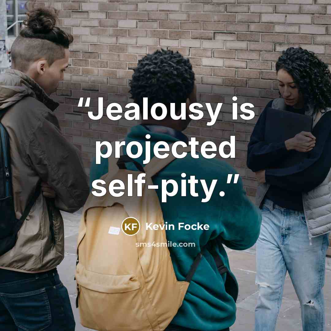 “Jealousy is projected self-pity.” quote by Kevin Focke