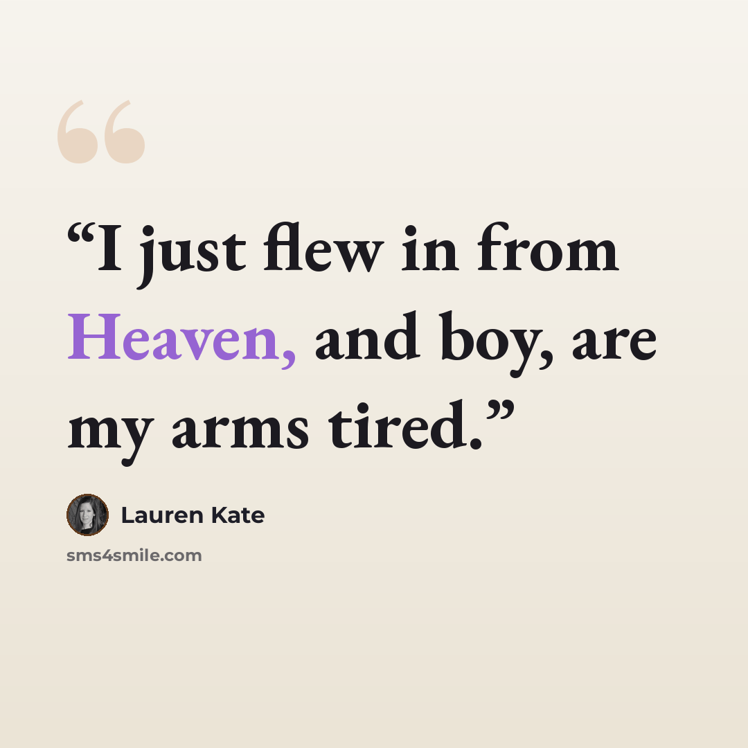 “I just flew in from Heaven, and boy, are my arms tired.” quote by Lauren Kate