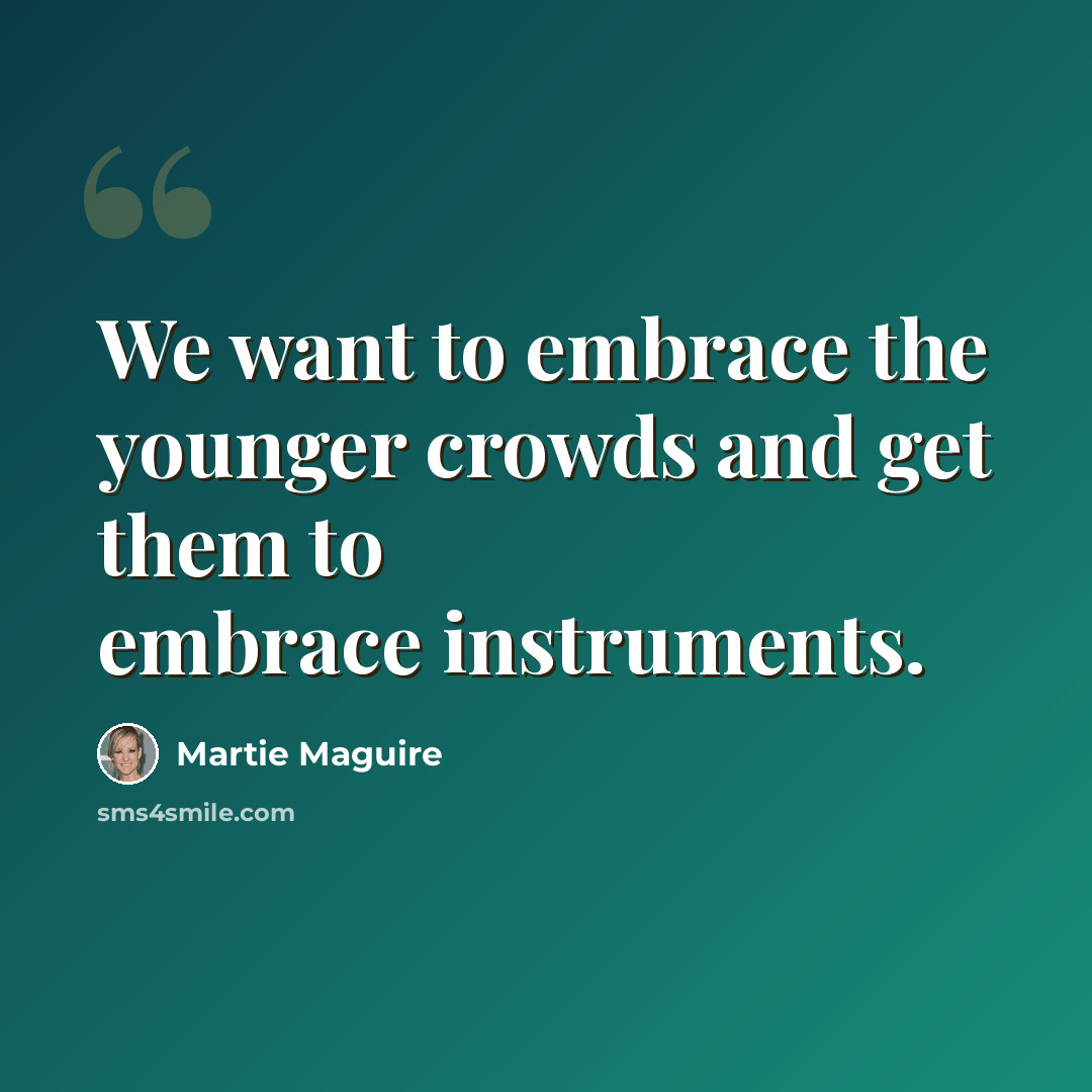 “We want to embrace the younger crowds and get them to embrace instruments.” quote by Martie Maguire