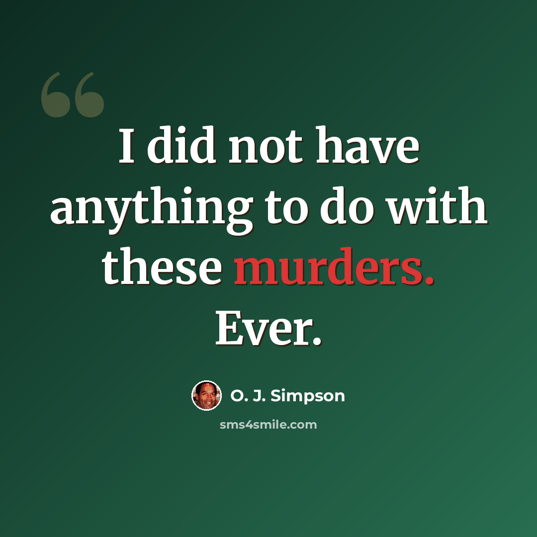 “I did not have anything to do with these murders. Ever.” quote by O. J. Simpson
