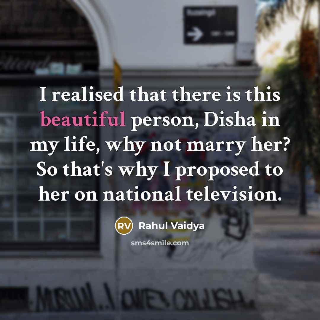 “I realised that there is this beautiful person, Disha in my life, why not marry her? So that's why I proposed to her on national television.” quote by Rahul Vaidya