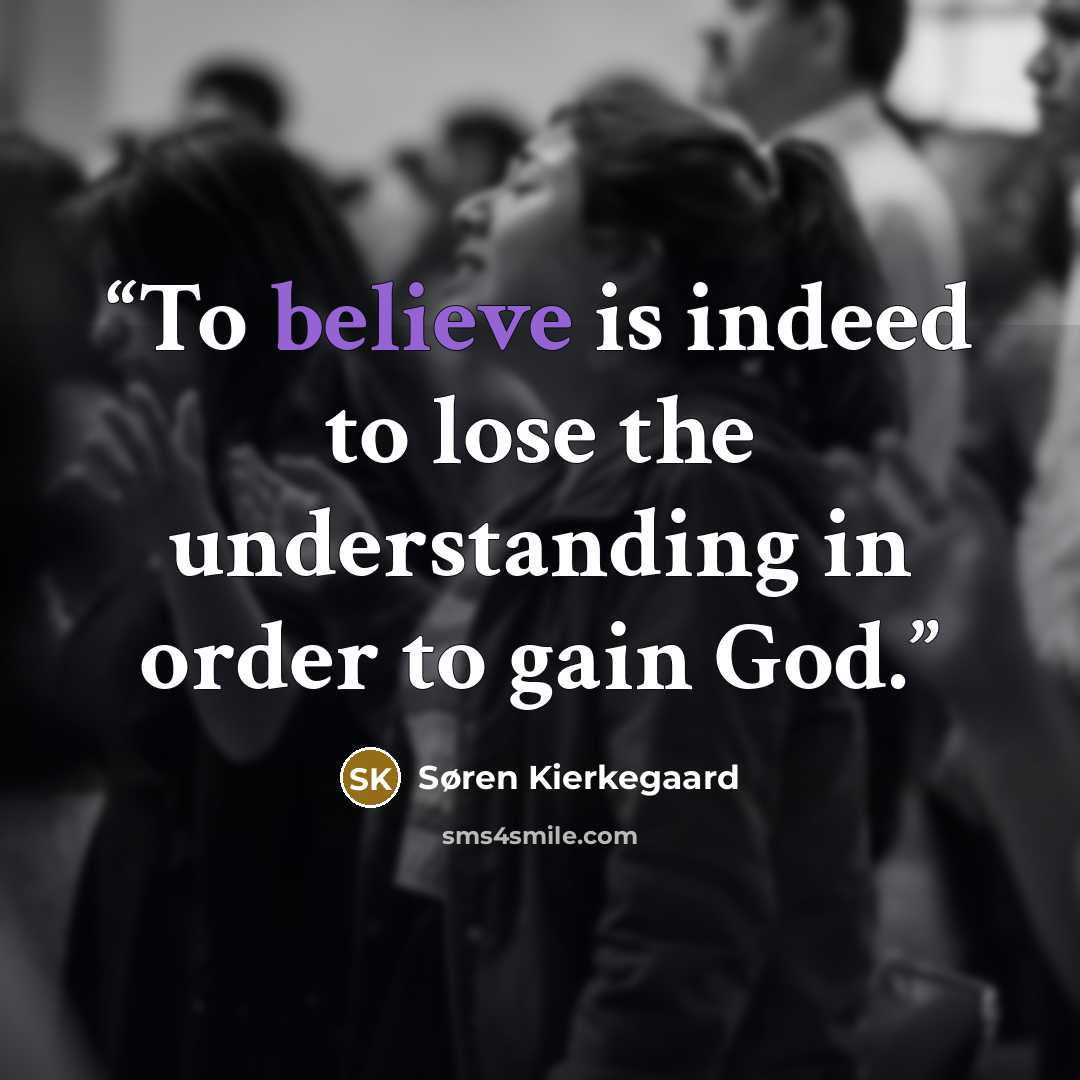 “To believe is indeed to lose the understanding in order to gain God.” quote by Søren Kierkegaard