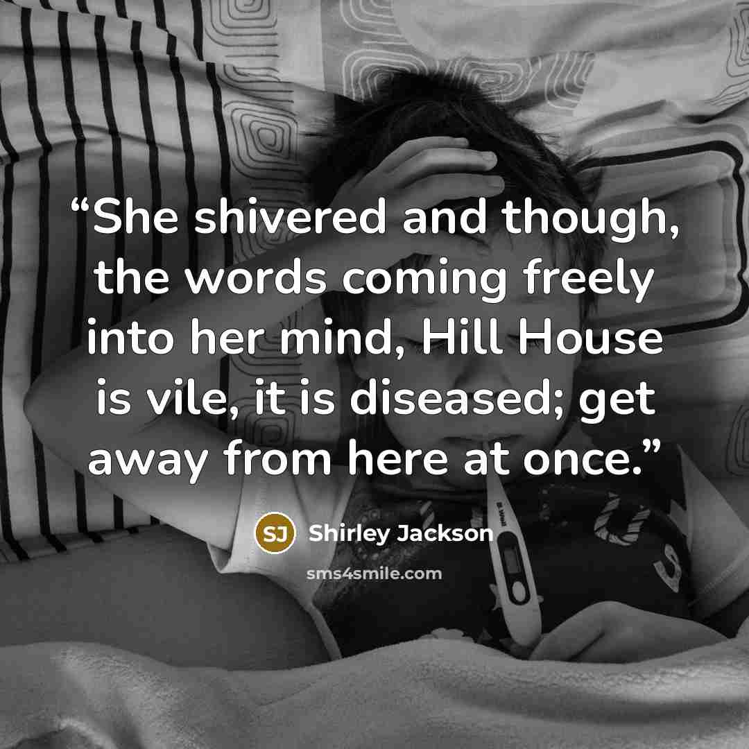 “She shivered and though, the words coming freely into her mind, Hill House is vile, it is diseased; get away from here at once.” quote by Shirley Jackson