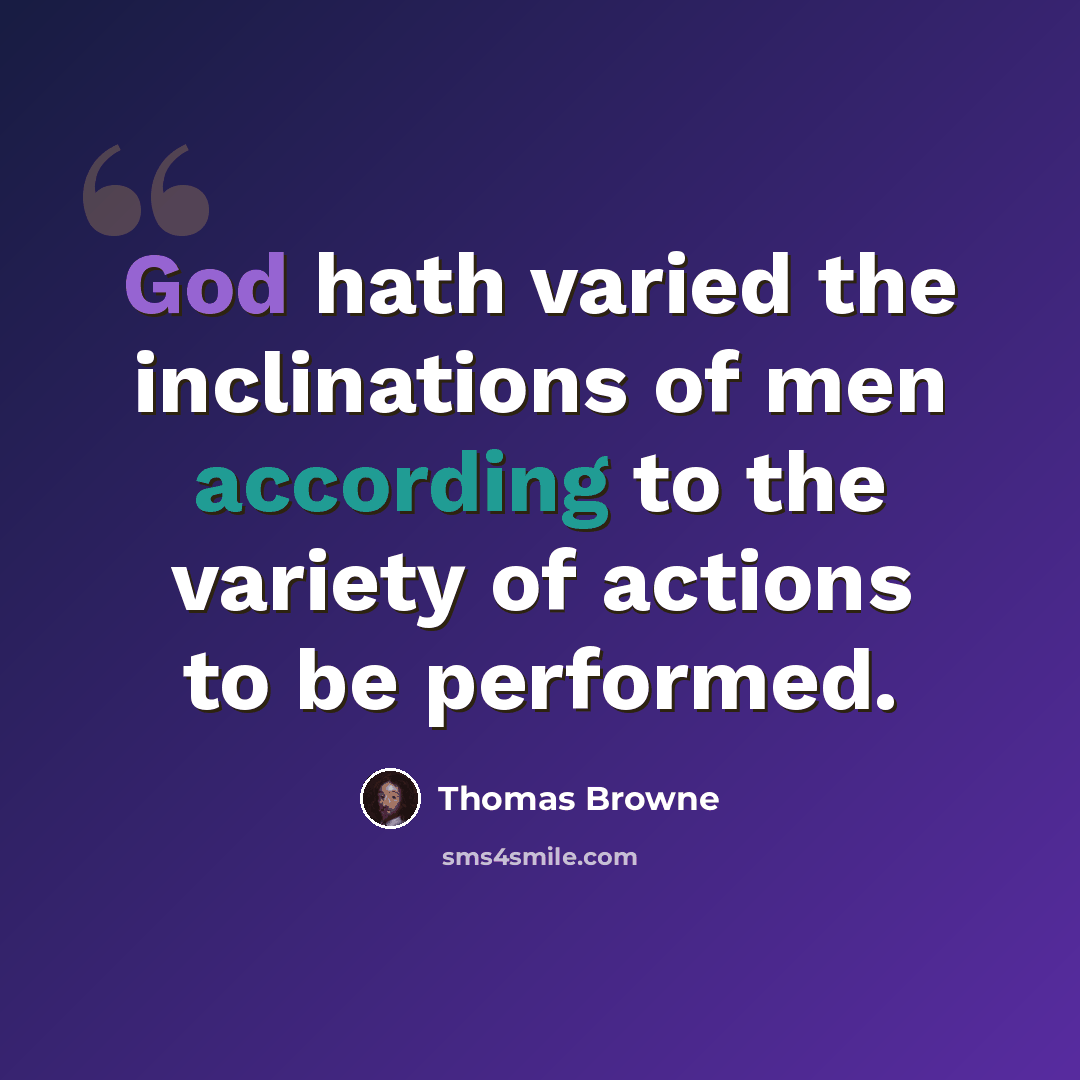 “God hath varied the inclinations of men according to the variety of actions to be performed.” quote by Thomas Browne