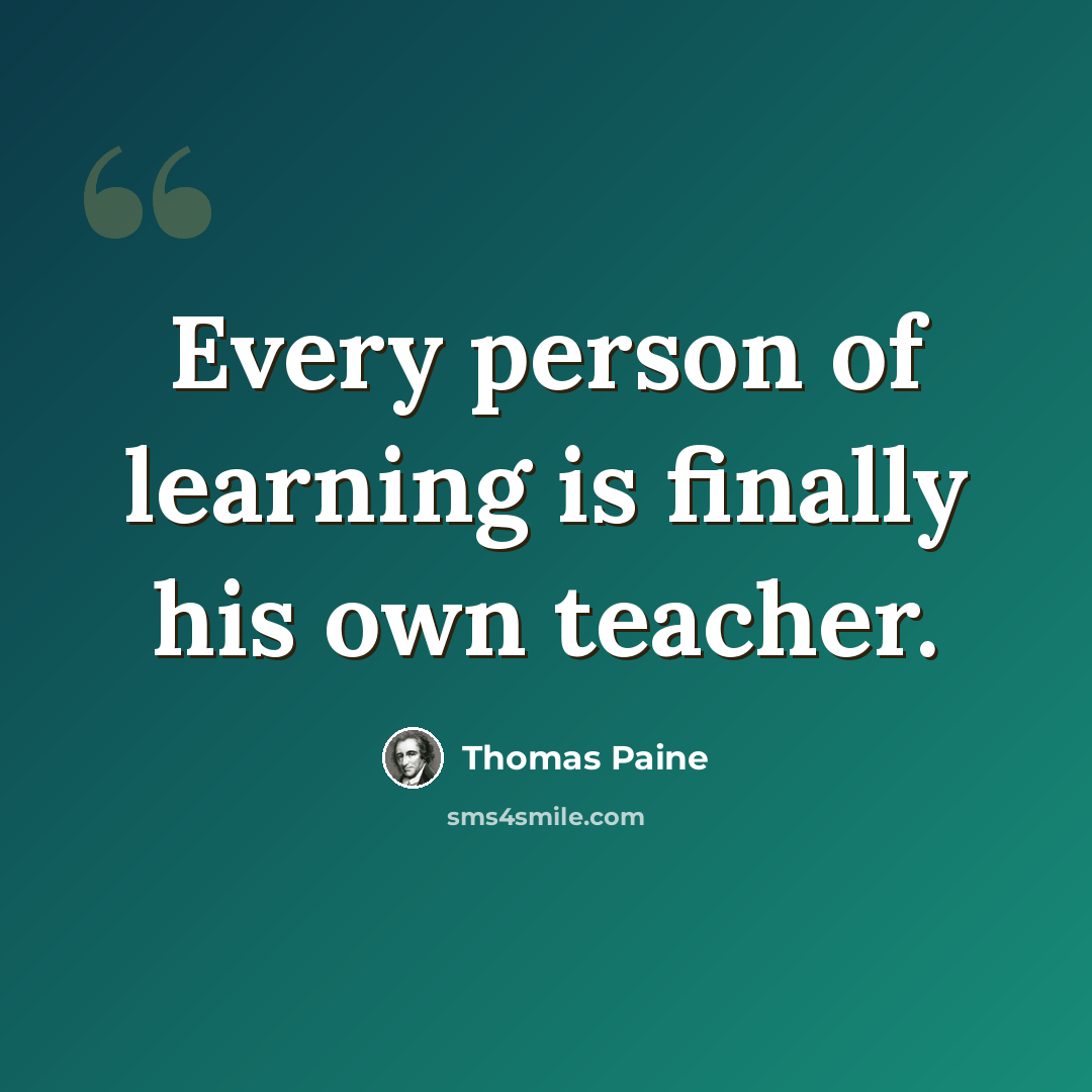 “Every person of learning is finally his own teacher.” quote by Thomas Paine