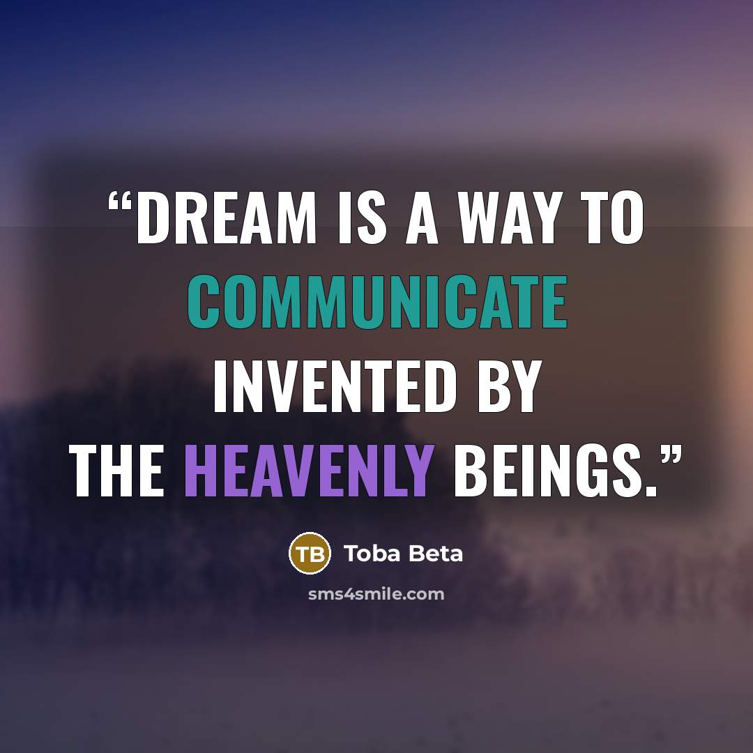 “Dream is a way to communicate invented by the heavenly beings.” quote by Toba Beta
