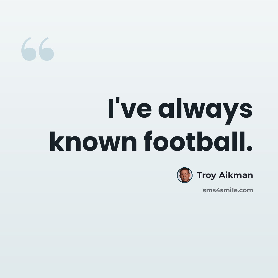 “I've always known football.” quote by Troy Aikman