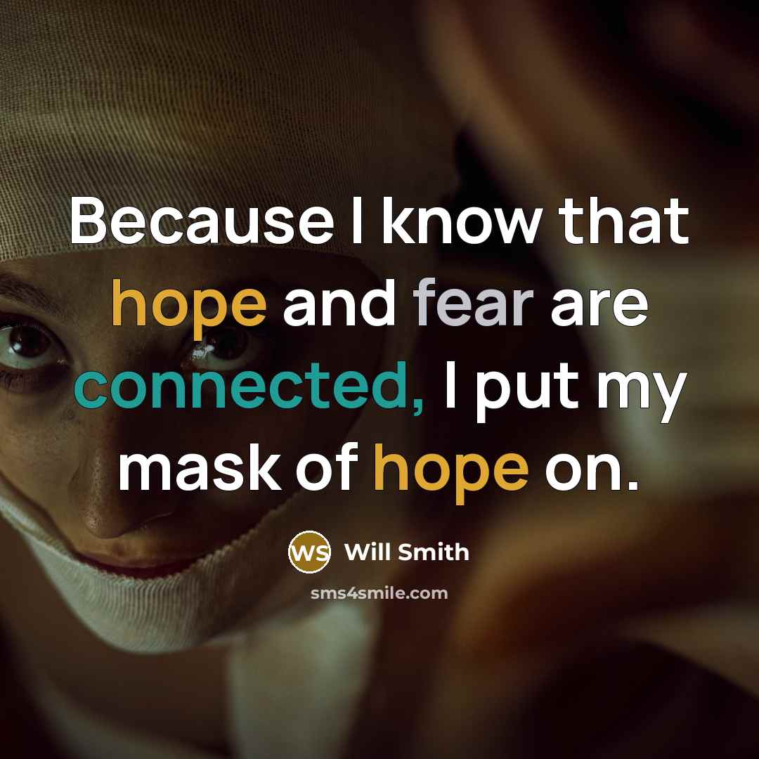 “Because I know that hope and fear are connected, I put my mask of hope on.” quote by Will Smith