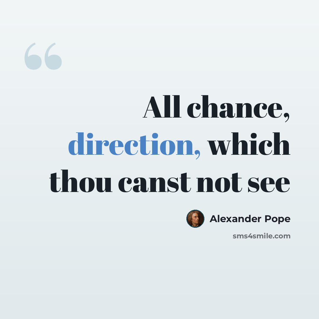 “All chance, direction, which thou canst not see” quote by Alexander Pope