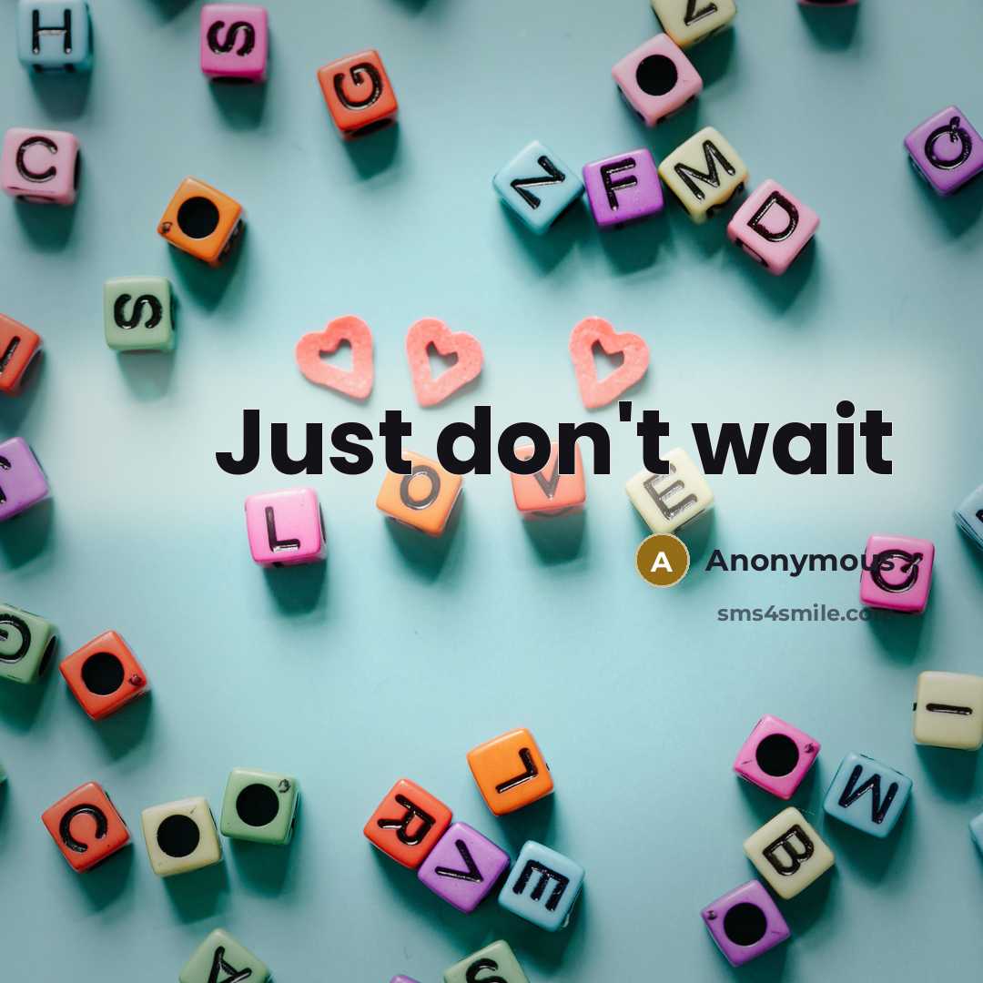 “Just don't wait” quote by Anonymous
