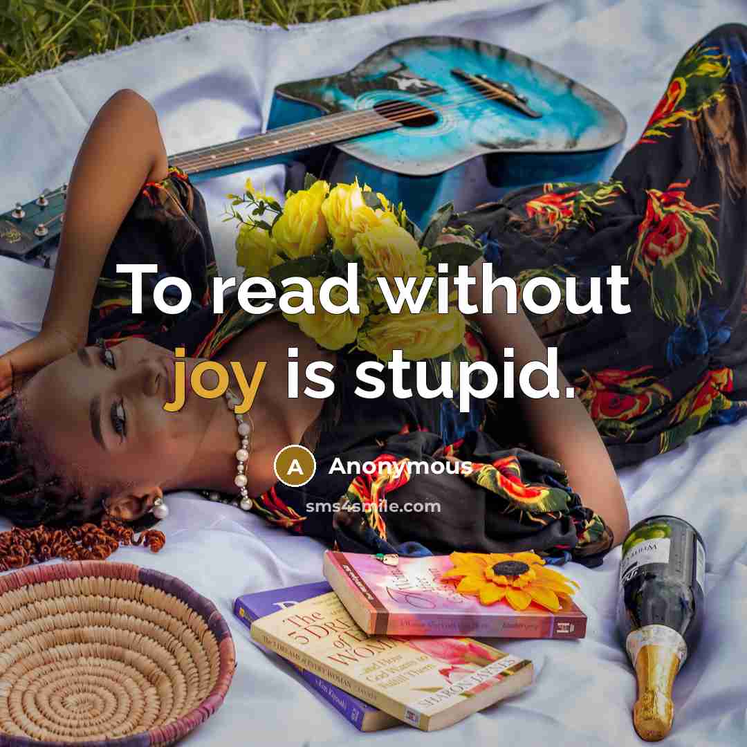 “To read without joy is stupid.” quote by Anonymous