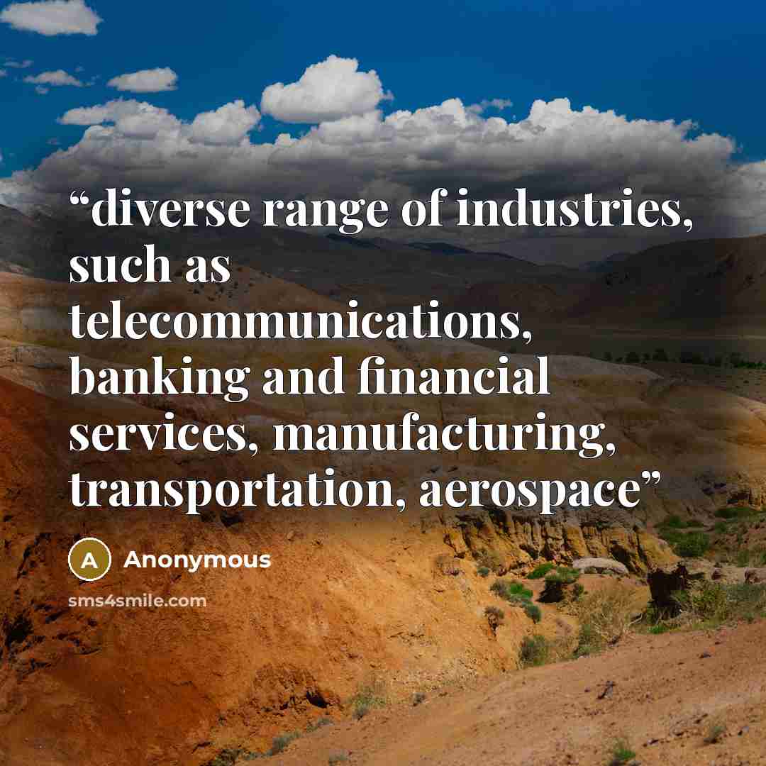 “diverse range of industries, such as telecommunications, banking and financial services, manufacturing, transportation, aerospace” quote by Anonymous