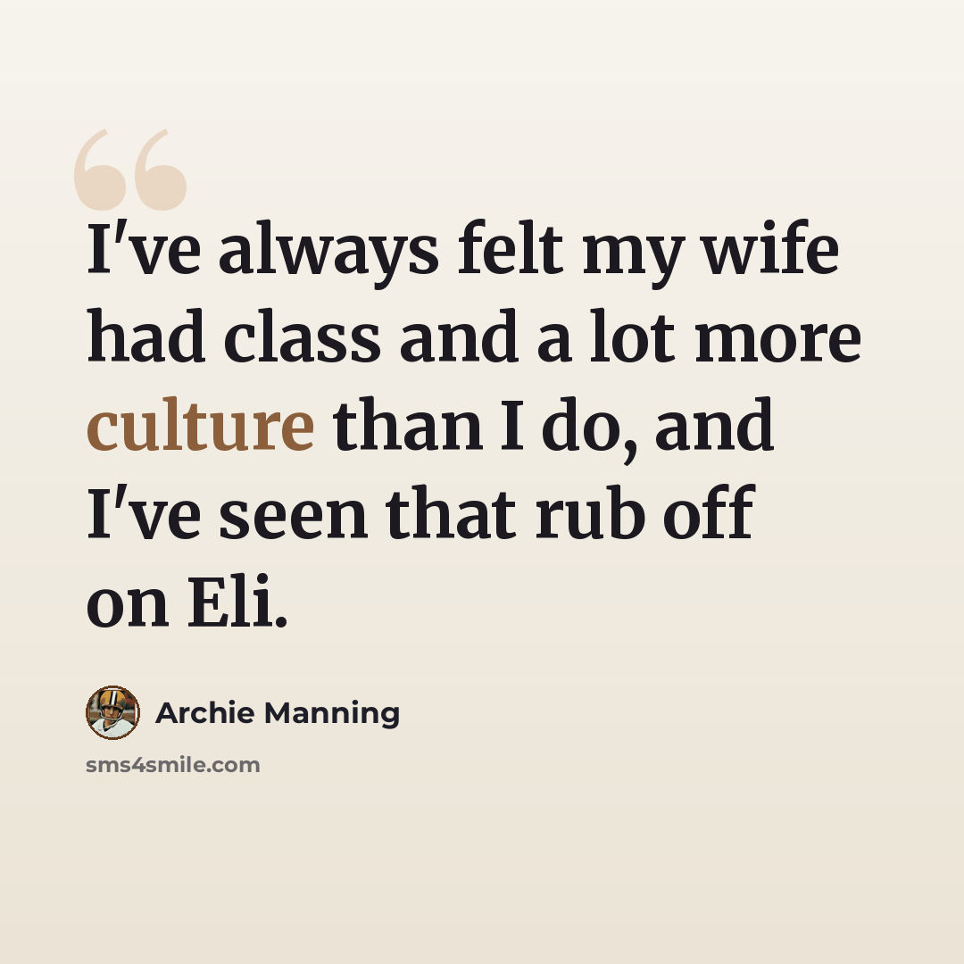 “I've always felt my wife had class and a lot more culture than I do, and I've seen that rub off on Eli.” quote by Archie Manning