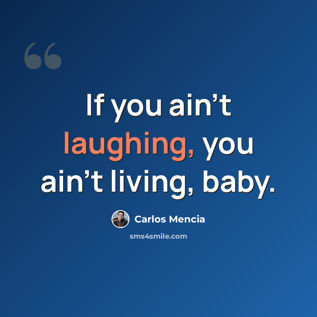 “If you ain't laughing, you ain't living, baby.” quote by Carlos Mencia