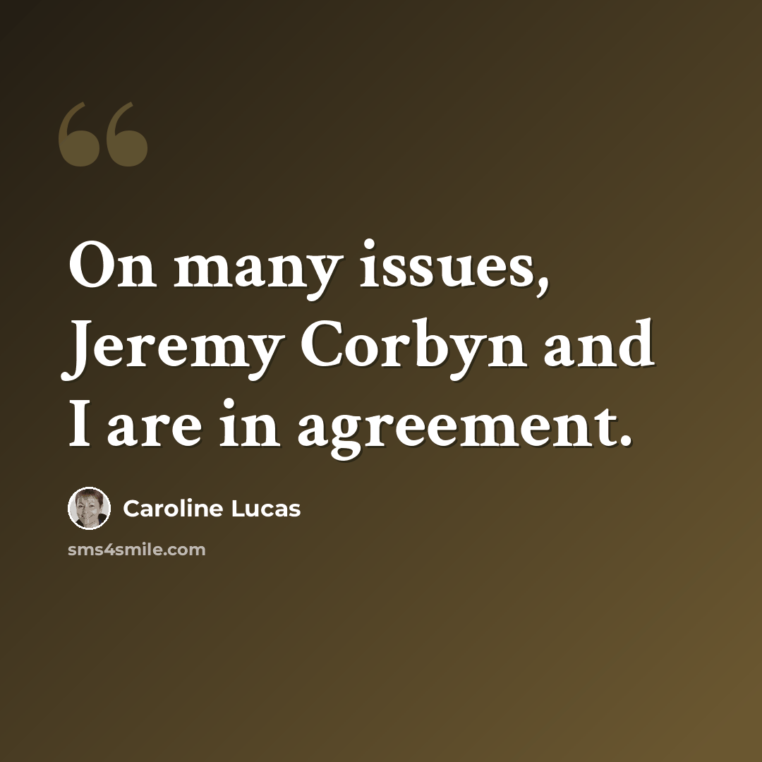 “On many issues, Jeremy Corbyn and I are in agreement.” quote by Caroline Lucas