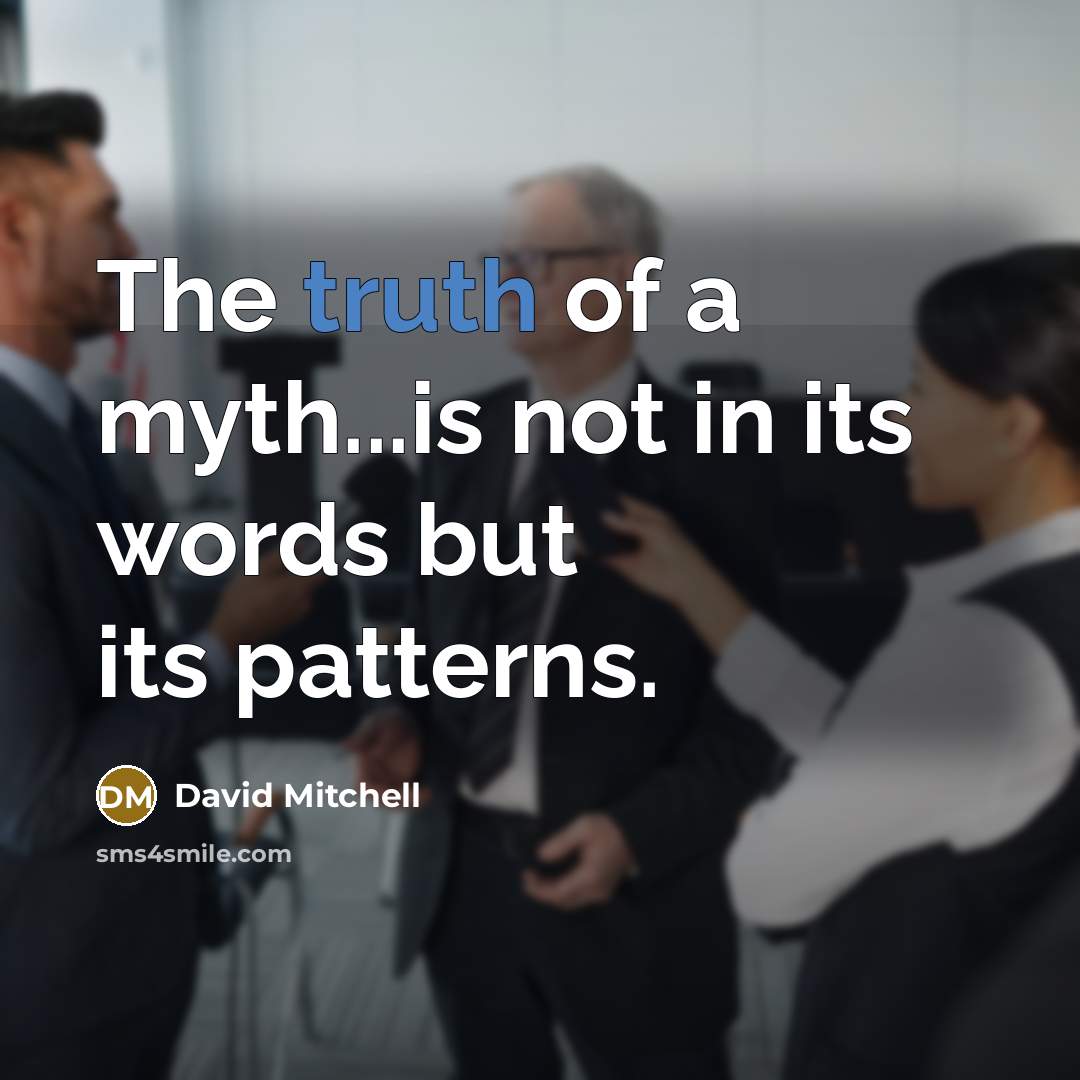“The truth of a myth...is not in its words but its patterns.” quote by David Mitchell