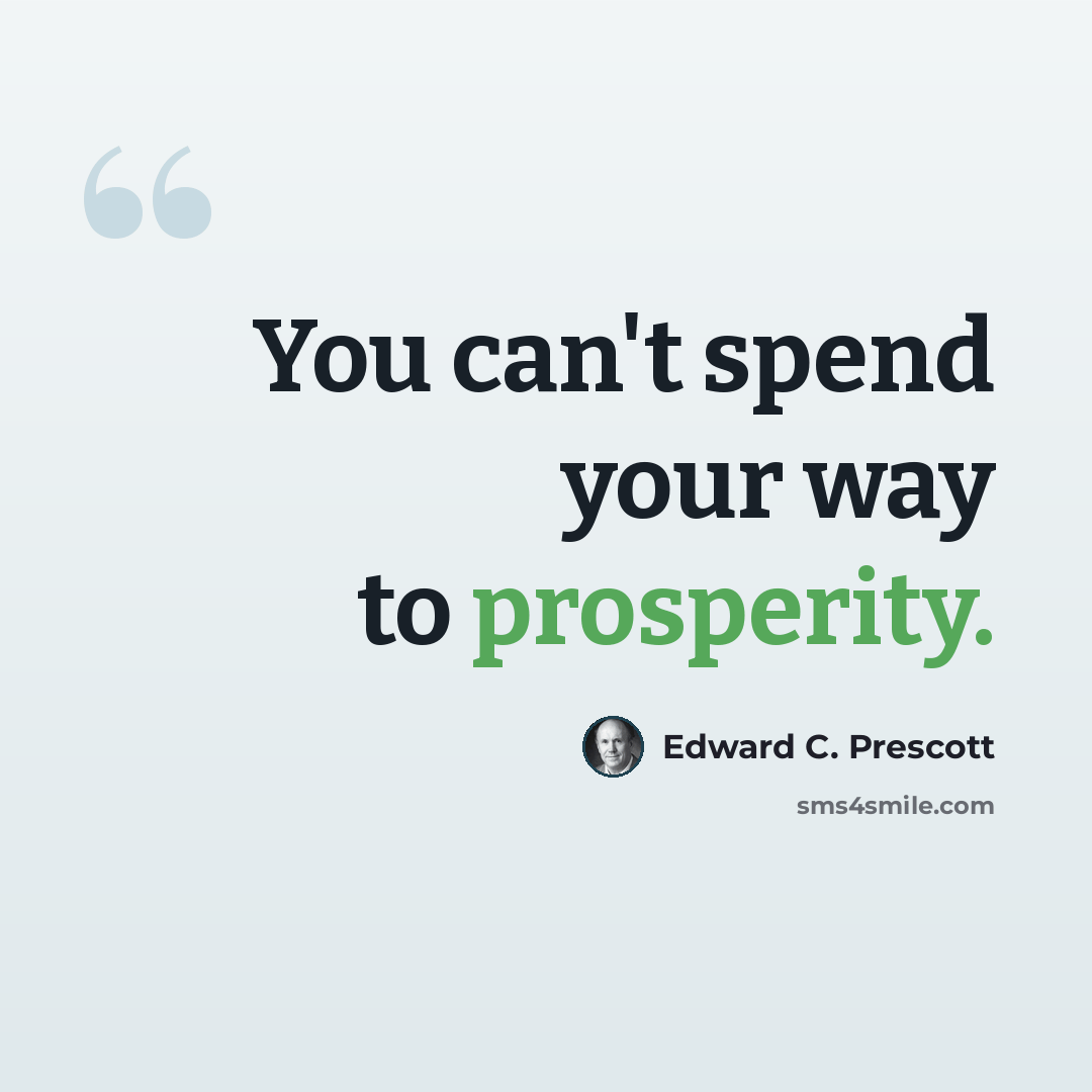 “You can't spend your way to prosperity.” quote by Edward C. Prescott