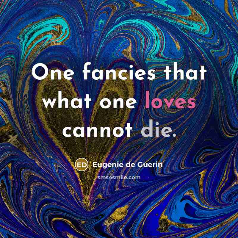 “One fancies that what one loves cannot die.” quote by Eugenie de Guerin