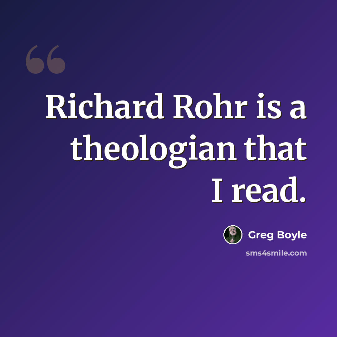 “Richard Rohr is a theologian that I read.” quote by Greg Boyle
