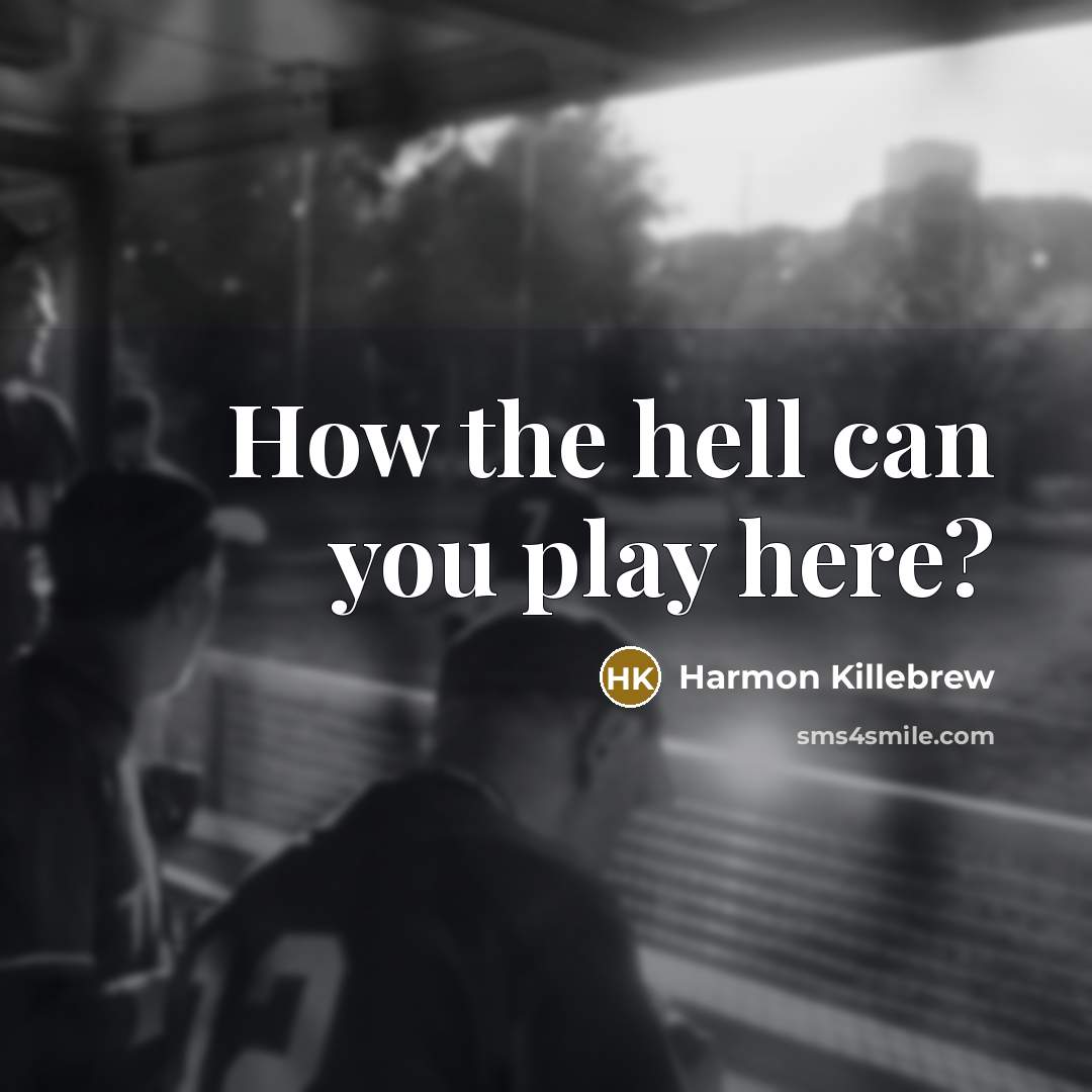 “How the hell can you play here?” quote by Harmon Killebrew