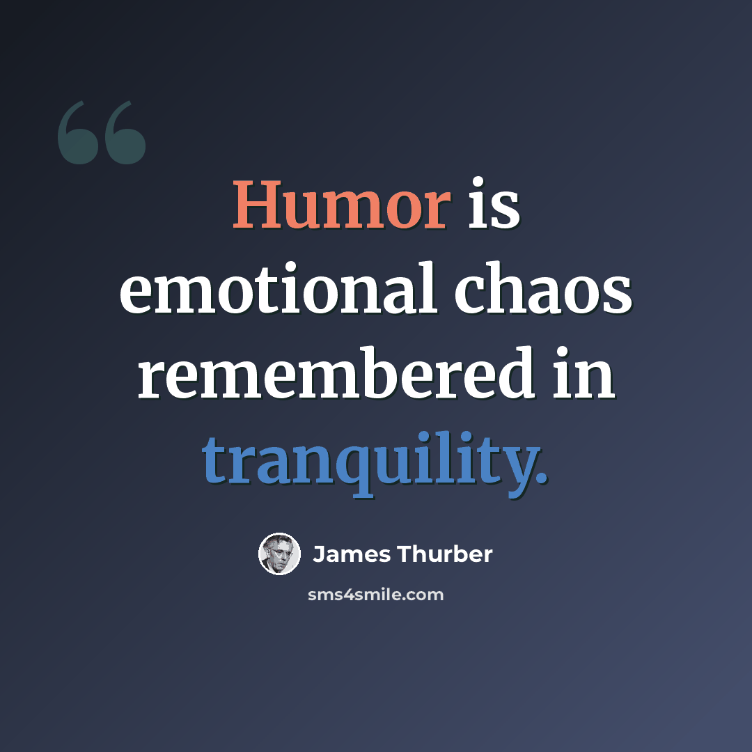 “Humor is emotional chaos remembered in tranquility.” quote by James Thurber
