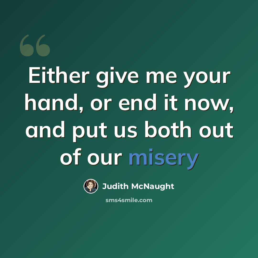 “Either give me your hand, or end it now, and put us both out of our misery” quote by Judith McNaught