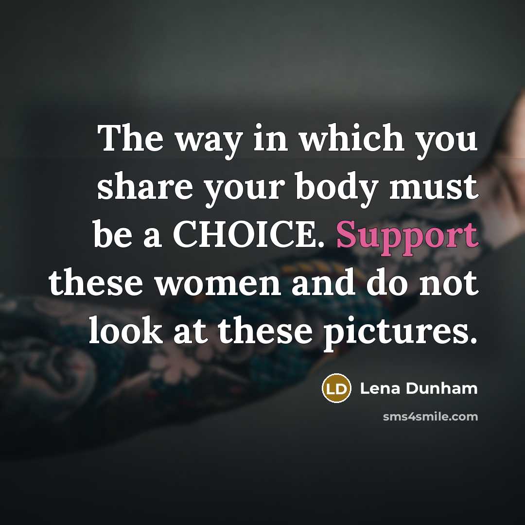 “The way in which you share your body must be a CHOICE. Support these women and do not look at these pictures.” quote by Lena Dunham