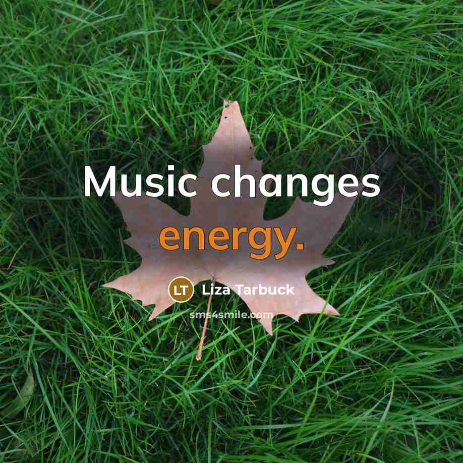 “Music changes energy.” quote by Liza Tarbuck