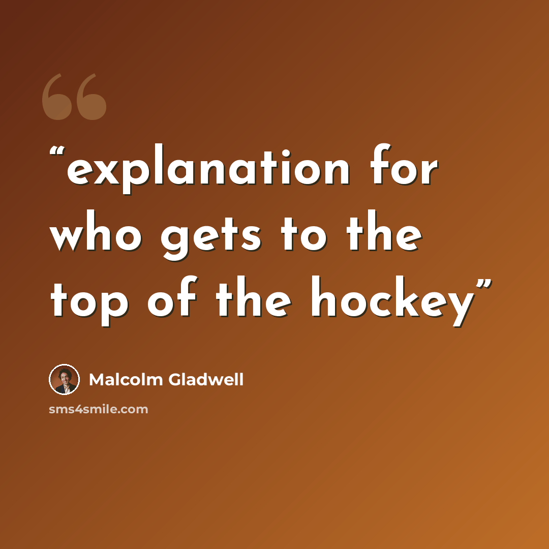 “explanation for who gets to the top of the hockey” quote by Malcolm Gladwell
