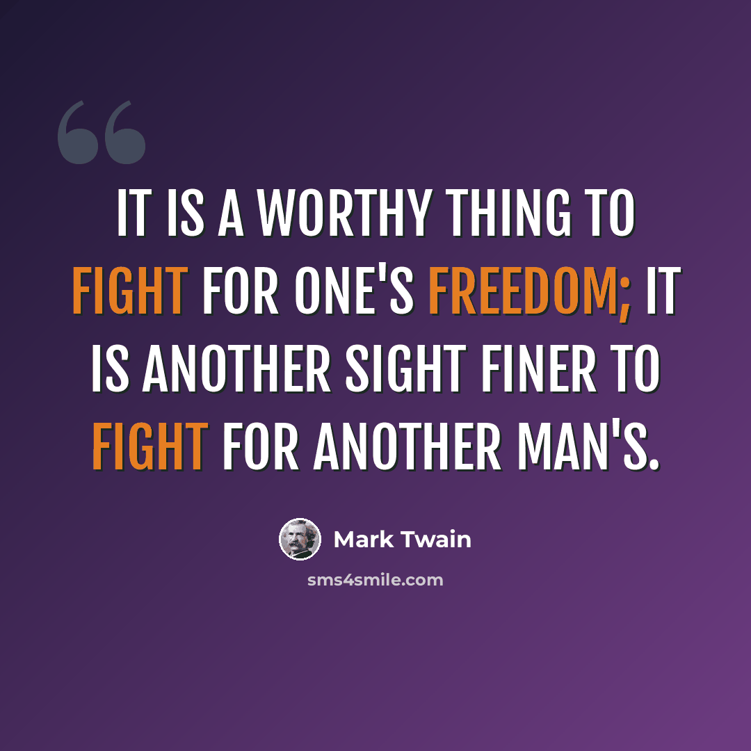“It is a worthy thing to fight for one's freedom; it is another sight finer to fight for another man's.” quote by Mark Twain
