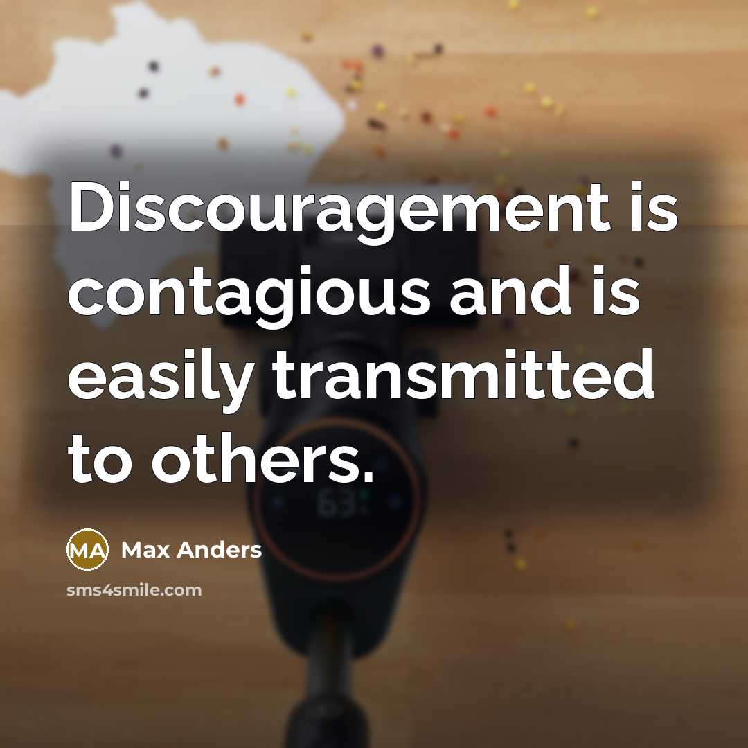 “Discouragement is contagious and is easily transmitted to others.” quote by Max Anders