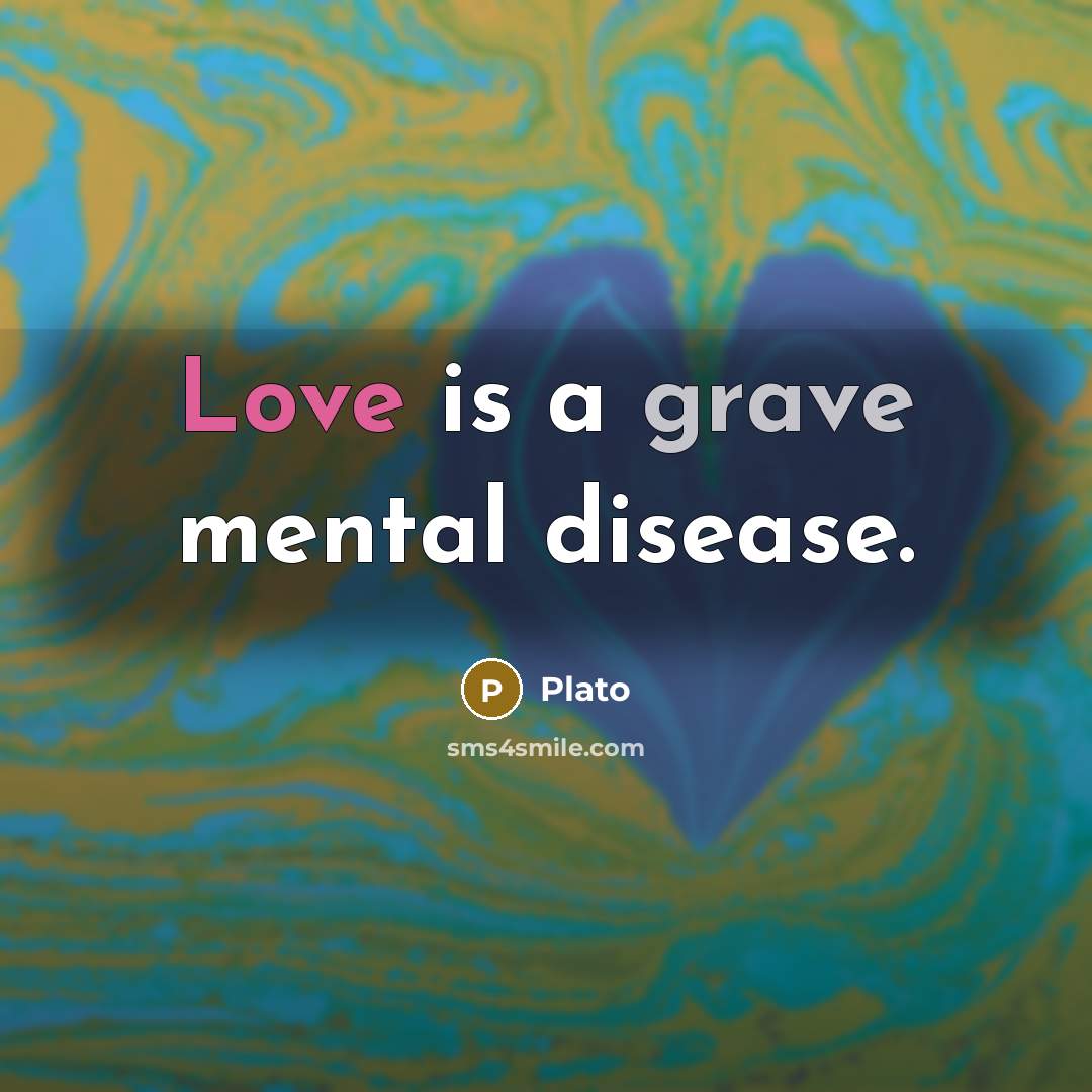 “Love is a grave mental disease.” quote by Plato