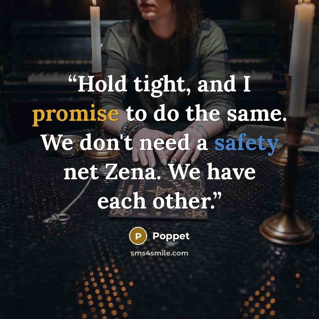 “Hold tight, and I promise to do the same. We don't need a safety net Zena. We have each other.” quote by Poppet