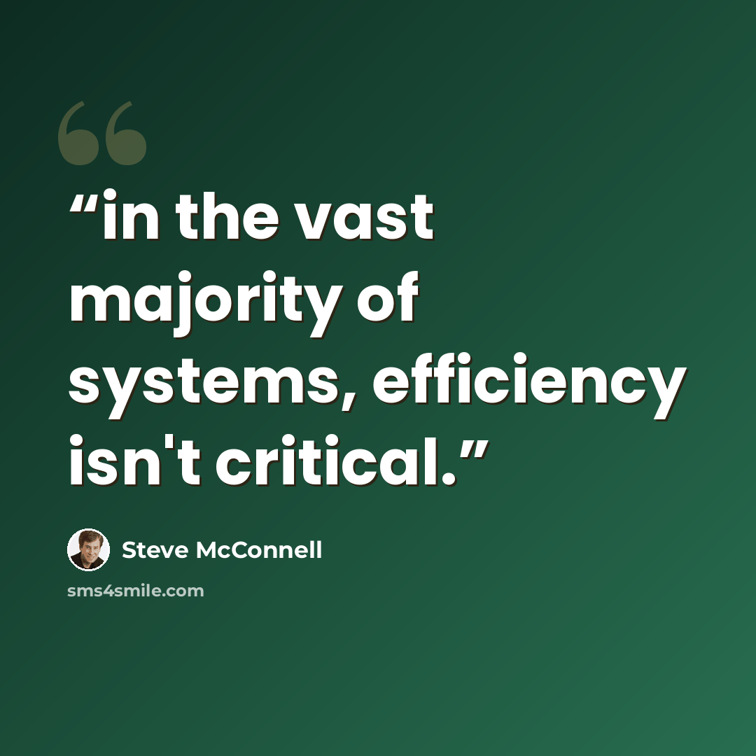 “in the vast majority of systems, efficiency isn't critical.” quote by Steve McConnell