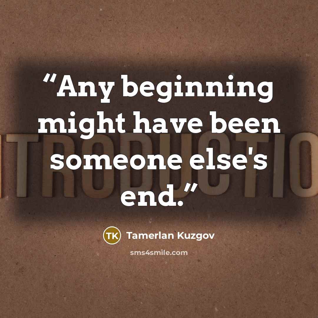 “Any beginning might have been someone else's end.” quote by Tamerlan Kuzgov