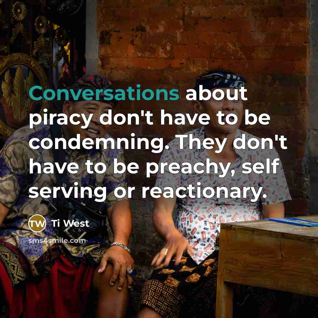 “Conversations about piracy don't have to be condemning. They don't have to be preachy, self serving or reactionary.” quote by Ti West