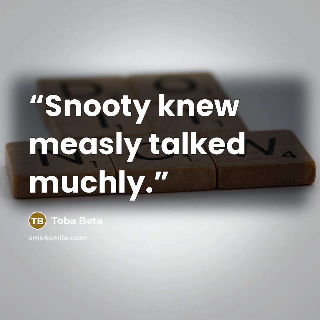 “Snooty knew measly talked muchly.” quote by Toba Beta