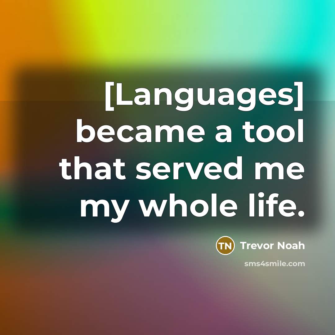 “[Languages] became a tool that served me my whole life.” quote by Trevor Noah