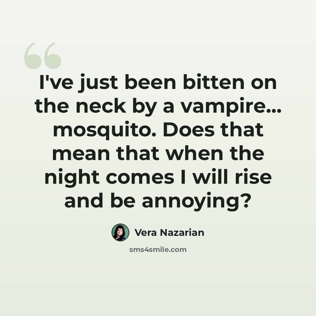 “I've just been bitten on the neck by a vampire... mosquito. Does that mean that when the night comes I will rise and be annoying?” quote by Vera Nazarian