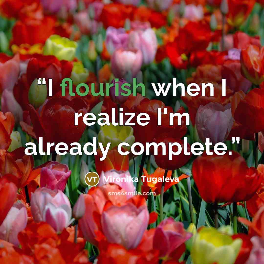 “I flourish when I realize I'm already complete.” quote by Vironika Tugaleva