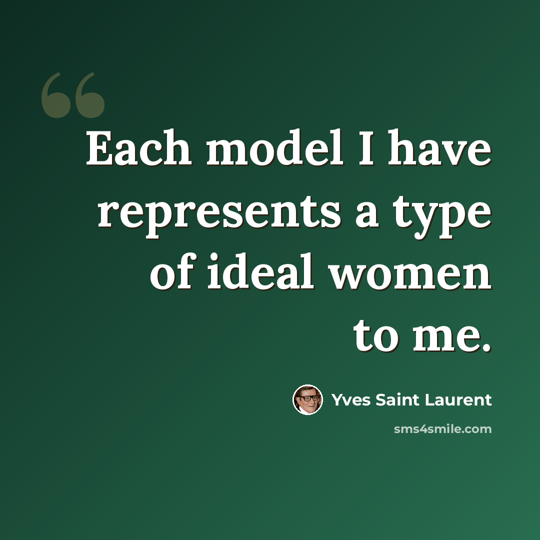 “Each model I have represents a type of ideal women to me.” quote by Yves Saint Laurent